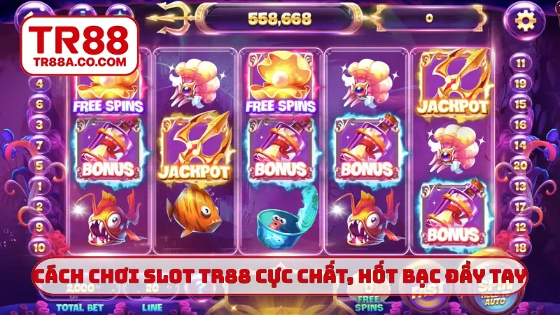 Cách chơi slot TR88 cực chất, hốt bạc đầy tay