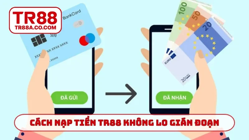 Cách nạp tiền TR88 không lo gián đoạn
