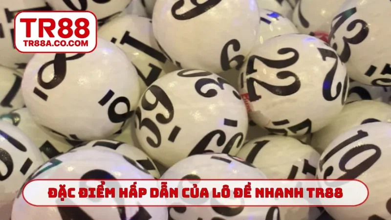 Đặc điểm hấp dẫn của lô đề nhanh TR88