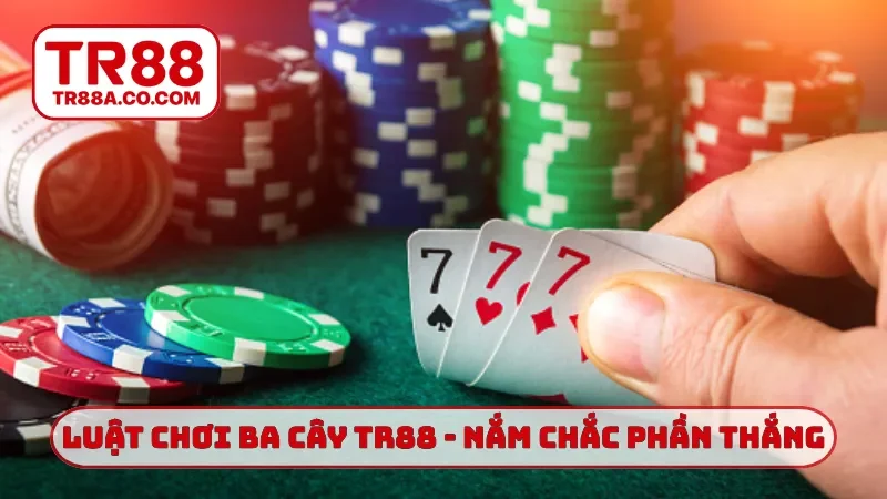 Luật chơi ba cây TR88 - Nắm chắc phần thắng trong tay