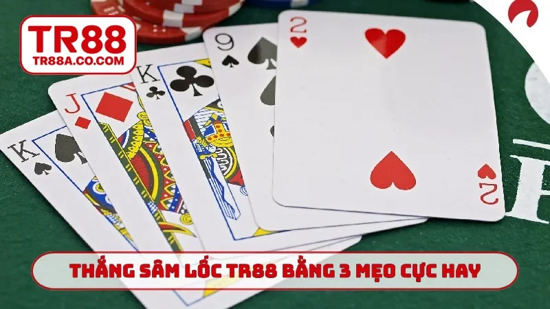 Thắng sâm lốc TR88 bằng 3 mẹo cực hay